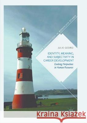 Identity, Meaning, and Subjectivity in Career Development: Evolving Perspectives in Human Resources Gedro, Julie 9783319846927 Palgrave MacMillan