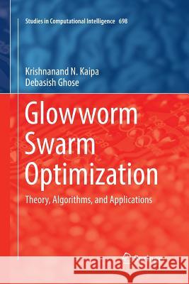 Glowworm Swarm Optimization: Theory, Algorithms, and Applications Kaipa, Krishnanand N. 9783319846941 Springer