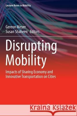 Disrupting Mobility: Impacts of Sharing Economy and Innovative Transportation on Cities Meyer, Gereon 9783319846958 Springer