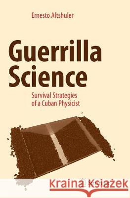 Guerrilla Science: Survival Strategies of a Cuban Physicist Altshuler, Ernesto 9783319847023 Springer