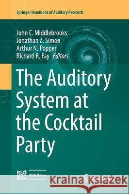 The Auditory System at the Cocktail Party John C. Middlebrooks Jonathan Z. Simon Arthur N. Popper 9783319847115