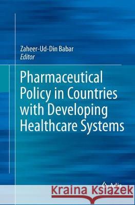 Pharmaceutical Policy in Countries with Developing Healthcare Systems Zaheer-Ud-Din Babar 9783319847153