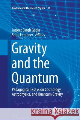 Gravity and the Quantum: Pedagogical Essays on Cosmology, Astrophysics, and Quantum Gravity Bagla, Jasjeet Singh 9783319847207 Springer