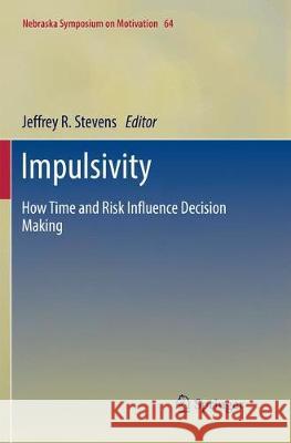 Impulsivity: How Time and Risk Influence Decision Making Stevens, Jeffrey R. 9783319847269 Springer