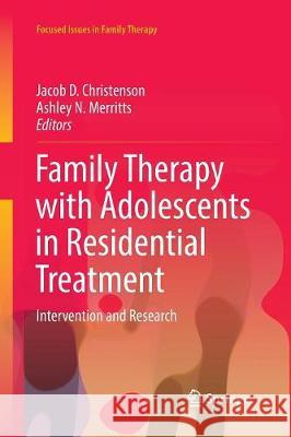 Family Therapy with Adolescents in Residential Treatment: Intervention and Research Christenson, Jacob D. 9783319847313 Springer