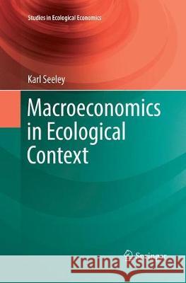 Macroeconomics in Ecological Context Seeley, Karl 9783319847337 Springer