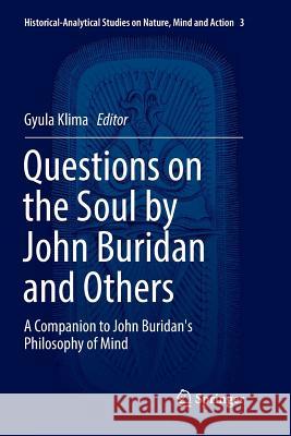 Questions on the Soul by John Buridan and Others: A Companion to John Buridan's Philosophy of Mind Klima, Gyula 9783319847344 Springer