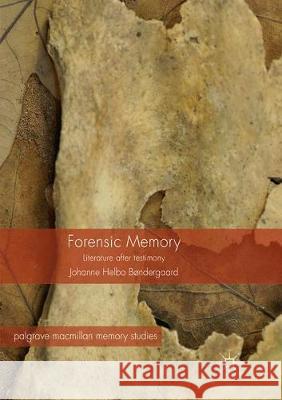 Forensic Memory: Literature After Testimony Bøndergaard, Johanne Helbo 9783319847351 Palgrave MacMillan