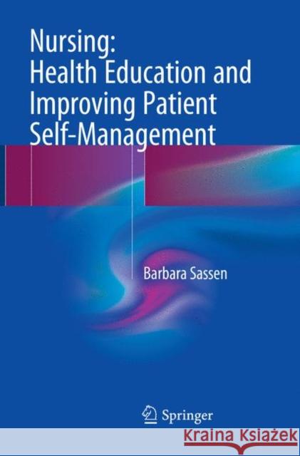 Nursing: Health Education and Improving Patient Self-Management Barbara Sassen 9783319847368 Springer International Publishing AG