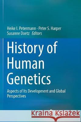 History of Human Genetics: Aspects of Its Development and Global Perspectives Petermann, Heike I. 9783319847399 Springer