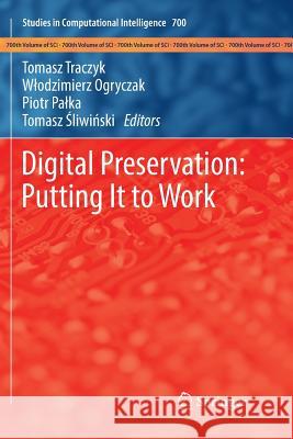 Digital Preservation: Putting It to Work Tomasz Traczyk Wlodzimierz Ogryczak Piotr Palka 9783319847450