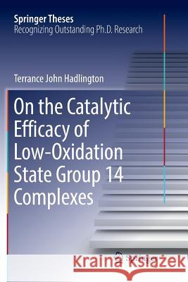 On the Catalytic Efficacy of Low-Oxidation State Group 14 Complexes Terrance John Hadlington 9783319847474 Springer