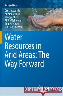 Water Resources in Arid Areas: The Way Forward Osman Abdalla Anvar Kacimov Mingjie Chen 9783319847603 Springer