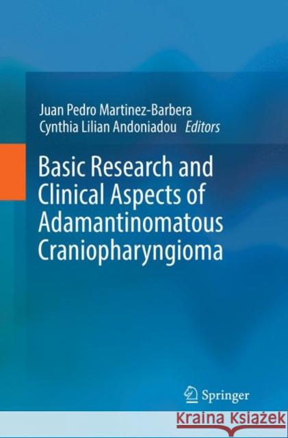 Basic Research and Clinical Aspects of Adamantinomatous Craniopharyngioma Juan Pedro Martinez-Barbera Cynthia Lilia 9783319847702