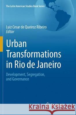 Urban Transformations in Rio de Janeiro: Development, Segregation, and Governance De Queiroz Ribeiro, Luiz Cesar 9783319847733