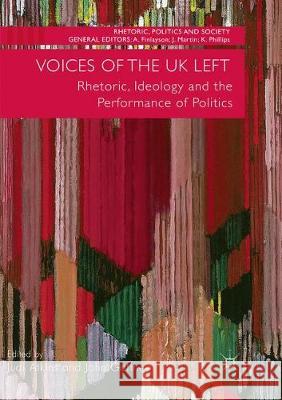 Voices of the UK Left: Rhetoric, Ideology and the Performance of Politics Atkins, Judi 9783319847740 Palgrave MacMillan