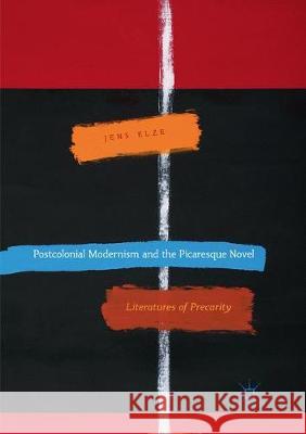 Postcolonial Modernism and the Picaresque Novel: Literatures of Precarity Elze, Jens 9783319847832