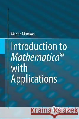 Introduction to Mathematica with Applications Mureşan, Marian 9783319847948 Springer