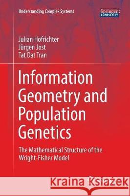 Information Geometry and Population Genetics: The Mathematical Structure of the Wright-Fisher Model Hofrichter, Julian 9783319848051 Springer