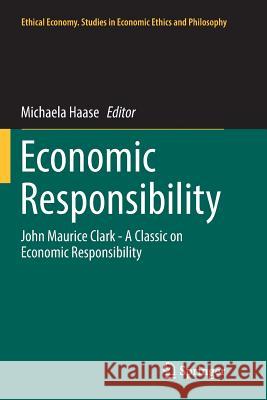 Economic Responsibility: John Maurice Clark - A Classic on Economic Responsibility Haase, Michaela 9783319848198