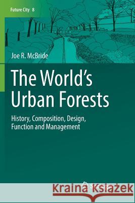 The World's Urban Forests: History, Composition, Design, Function and Management McBride, Joe R. 9783319848228 Springer