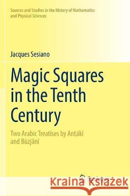Magic Squares in the Tenth Century: Two Arabic Treatises by Anṭākī And Būzjānī Sesiano, Jacques 9783319848242 Springer