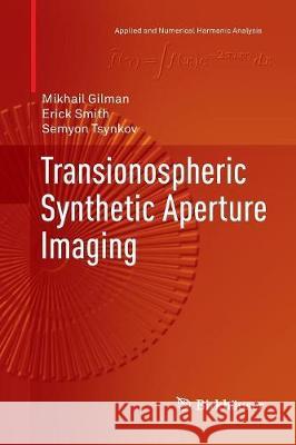 Transionospheric Synthetic Aperture Imaging Mikhail Gilman Erick Smith Semyon Tsynkov 9783319848273 Birkhauser