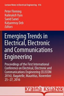 Emerging Trends in Electrical, Electronic and Communications Engineering: Proceedings of the First International Conference on Electrical, Electronic Fleming, Peter 9783319848372 Springer