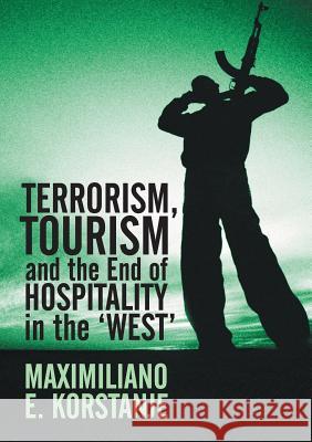 Terrorism, Tourism and the End of Hospitality in the 'West' Korstanje, Maximiliano E. 9783319848587 Palgrave Macmillan