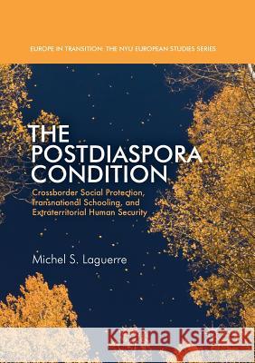 The Postdiaspora Condition: Crossborder Social Protection, Transnational Schooling, and Extraterritorial Human Security Laguerre, Michel S. 9783319848617 Palgrave MacMillan