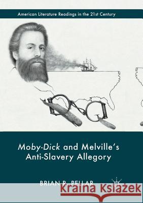 Moby-Dick and Melville's Anti-Slavery Allegory Brian R. Pellar J. Hillis Miller 9783319848631 Palgrave MacMillan