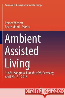 Ambient Assisted Living: 9. Aal-Kongress, Frankfurt/M, Germany, April 20 - 21, 2016 Wichert, Reiner 9783319848761