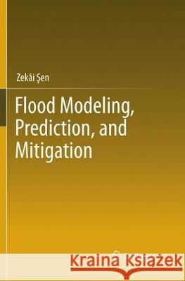 Flood Modeling, Prediction and Mitigation Zekai Şen 9783319848839