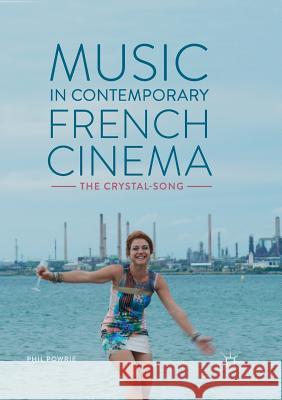 Music in Contemporary French Cinema: The Crystal-Song Powrie, Phil 9783319848853