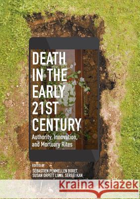 Death in the Early Twenty-First Century: Authority, Innovation, and Mortuary Rites Boret, Sébastien Penmellen 9783319848860 Palgrave MacMillan