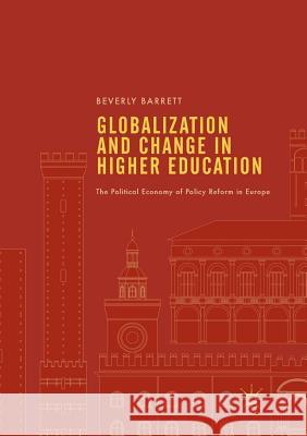 Globalization and Change in Higher Education: The Political Economy of Policy Reform in Europe Barrett, Beverly 9783319848877