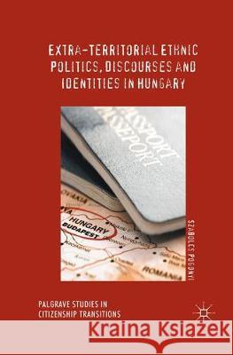 Extra-Territorial Ethnic Politics, Discourses and Identities in Hungary Pogonyi, Szabolcs 9783319849089 Palgrave Macmillan
