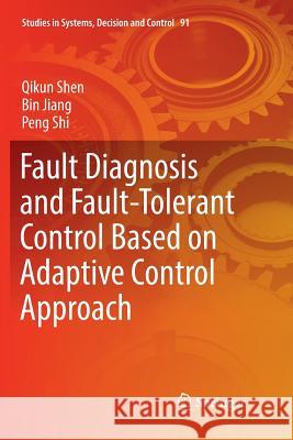 Fault Diagnosis and Fault-Tolerant Control Based on Adaptive Control Approach Qikun Shen Bin Jiang Peng Shi 9783319849263