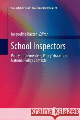 School Inspectors: Policy Implementers, Policy Shapers in National Policy Contexts Baxter, Jacqueline 9783319849287