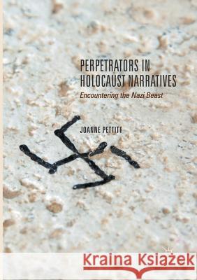 Perpetrators in Holocaust Narratives: Encountering the Nazi Beast Pettitt, Joanne 9783319849386