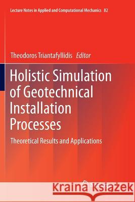 Holistic Simulation of Geotechnical Installation Processes: Theoretical Results and Applications Triantafyllidis, Theodoros 9783319849423