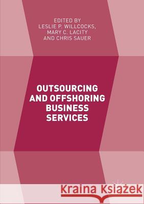 Outsourcing and Offshoring Business Services Leslie P. Willcocks Mary C. Lacity Chris Sauer 9783319849539