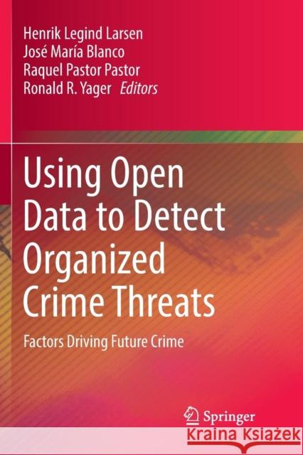 Using Open Data to Detect Organized Crime Threats: Factors Driving Future Crime Larsen, Henrik Legind 9783319849669