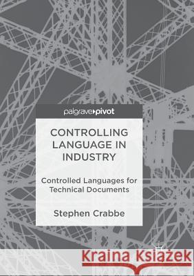 Controlling Language in Industry: Controlled Languages for Technical Documents Crabbe, Stephen 9783319849751