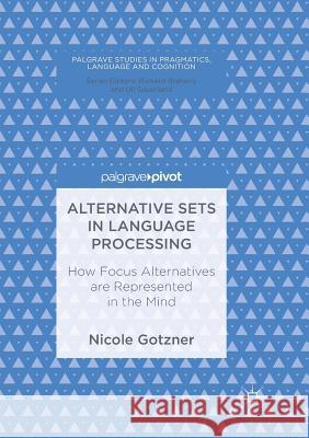 Alternative Sets in Language Processing: How Focus Alternatives Are Represented in the Mind Gotzner, Nicole 9783319849799 Palgrave MacMillan