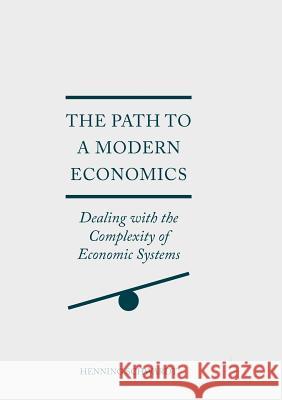 The Path to a Modern Economics: Dealing with the Complexity of Economic Systems Schwardt, Henning 9783319849843