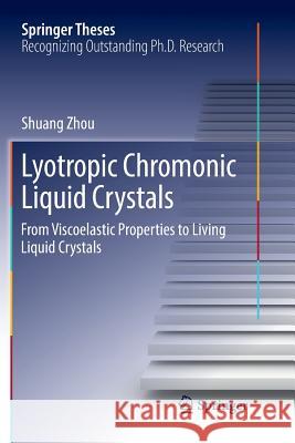 Lyotropic Chromonic Liquid Crystals: From Viscoelastic Properties to Living Liquid Crystals Zhou, Shuang 9783319849904 Springer