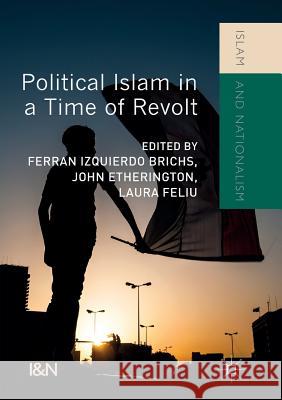 Political Islam in a Time of Revolt Ferran Izquierd John Etherington Laura Feliu 9783319849973 Palgrave MacMillan