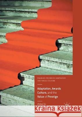 Adaptation, Awards Culture, and the Value of Prestige Colleen Kennedy-Karpat Eric Sandberg 9783319850016 Palgrave MacMillan