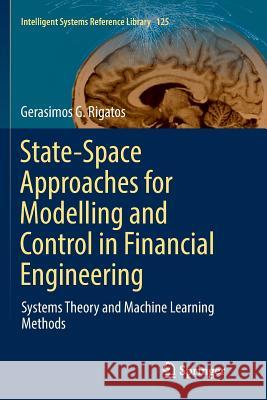 State-Space Approaches for Modelling and Control in Financial Engineering: Systems Theory and Machine Learning Methods Rigatos, Gerasimos G. 9783319850047 Springer